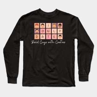 I Only Date Bald Guys with Goaties Long Sleeve T-Shirt